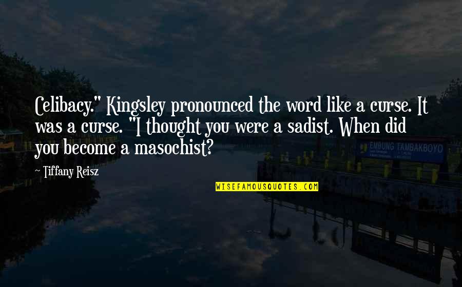A Masochist Quotes By Tiffany Reisz: Celibacy." Kingsley pronounced the word like a curse.