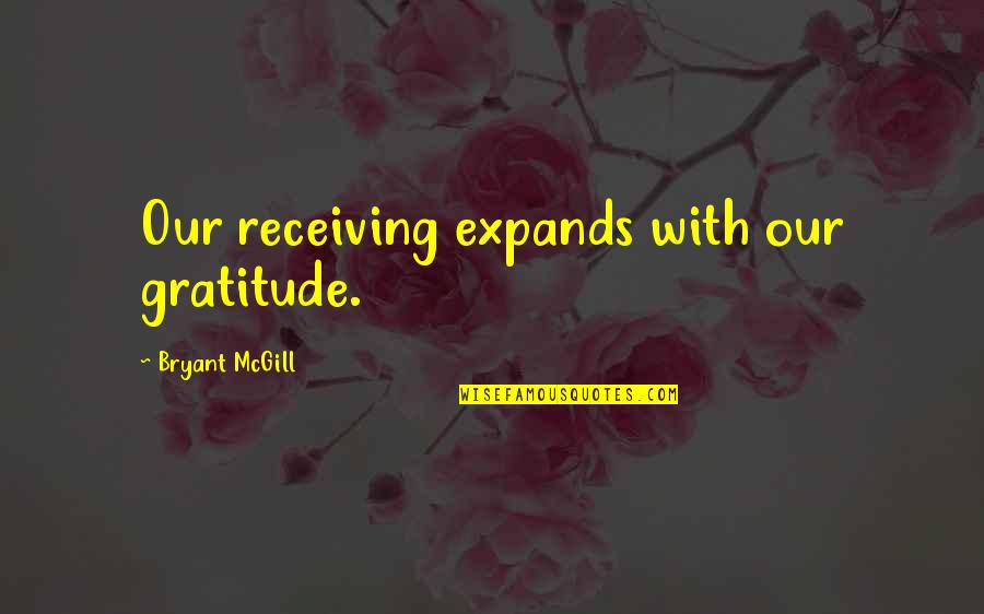 A Master Of All Trades Quote Quotes By Bryant McGill: Our receiving expands with our gratitude.