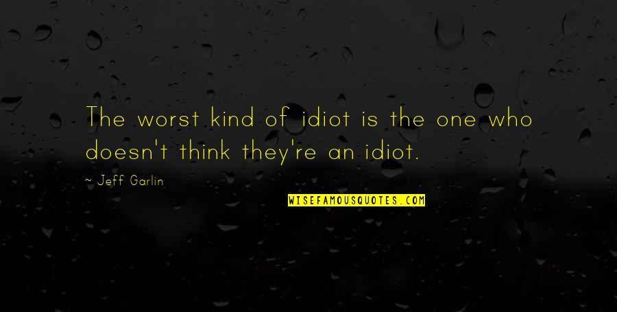 A Master Of All Trades Quote Quotes By Jeff Garlin: The worst kind of idiot is the one