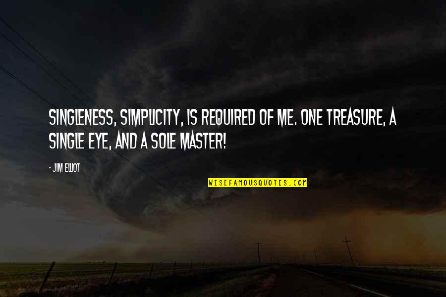 A Master Of None Quotes By Jim Elliot: Singleness, simplicity, is required of me. One treasure,