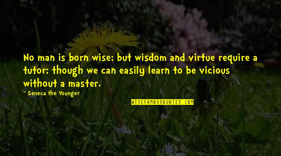 A Master Of None Quotes By Seneca The Younger: No man is born wise; but wisdom and