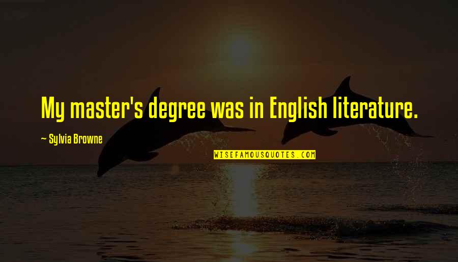 A Master Of None Quotes By Sylvia Browne: My master's degree was in English literature.