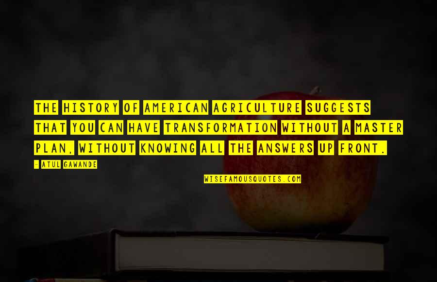 A Master Plan Quotes By Atul Gawande: The history of American agriculture suggests that you A Master Plan Quotes By Atul Gawande: The history of American agriculture suggests that you