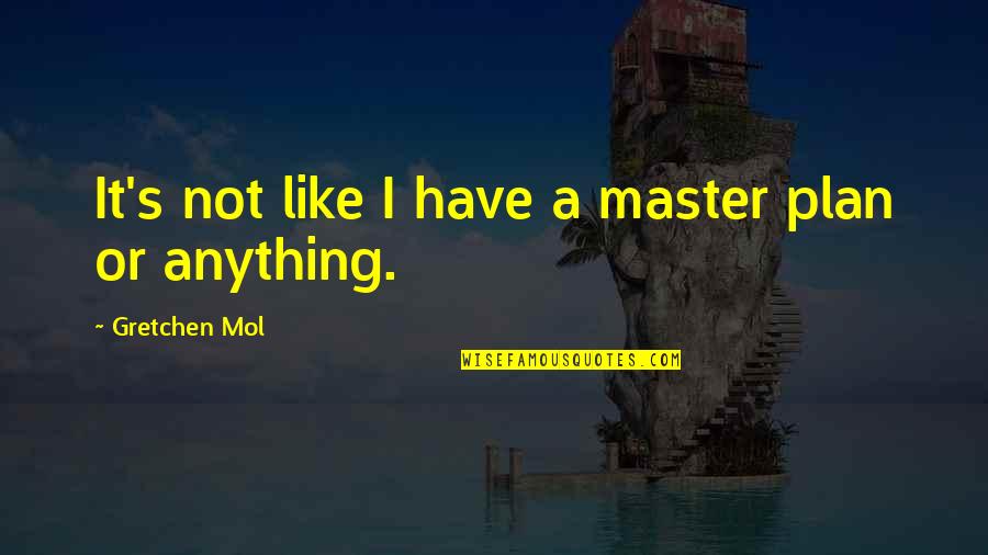 A Master Plan Quotes By Gretchen Mol: It's not like I have a master plan A Master Plan Quotes By Gretchen Mol: It's not like I have a master plan