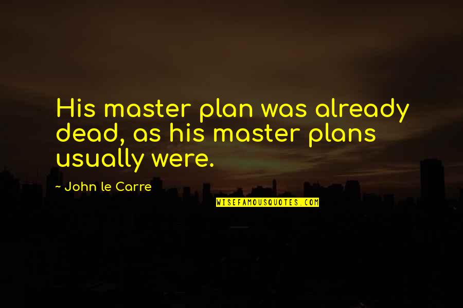 A Master Plan Quotes By John Le Carre: His master plan was already dead, as his