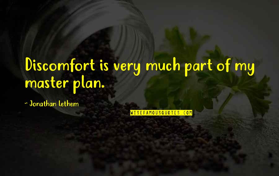 A Master Plan Quotes By Jonathan Lethem: Discomfort is very much part of my master A Master Plan Quotes By Jonathan Lethem: Discomfort is very much part of my master