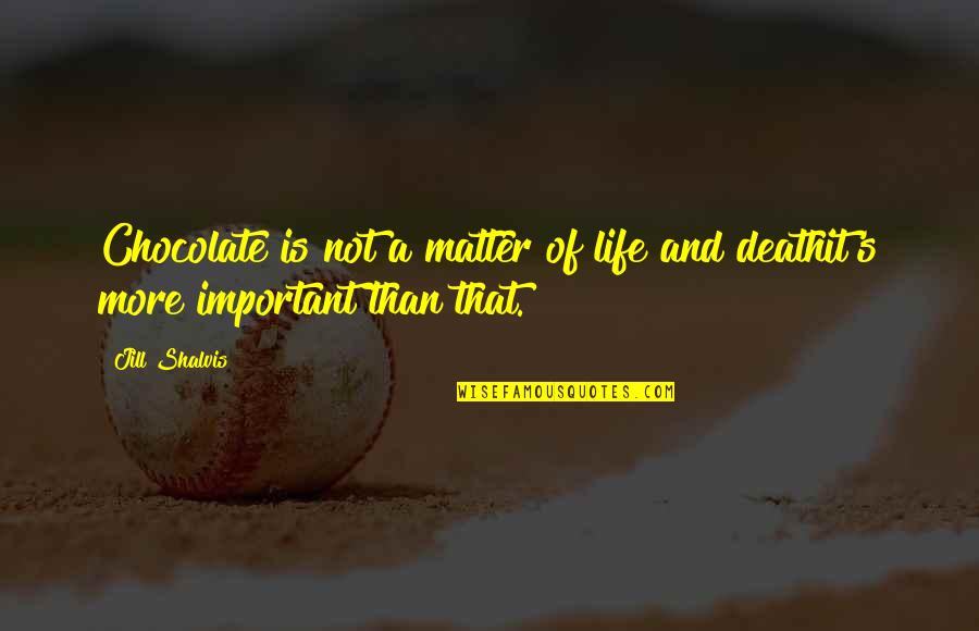 A Matter Of Death And Life Quotes By Jill Shalvis: Chocolate is not a matter of life and