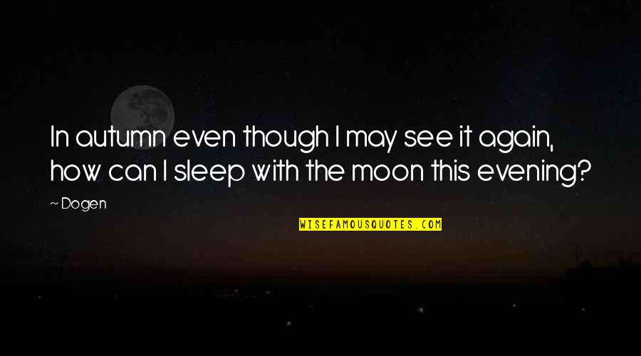 A May Evening Quotes By Dogen: In autumn even though I may see it