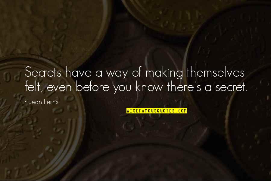 A May Evening Quotes By Jean Ferris: Secrets have a way of making themselves felt,