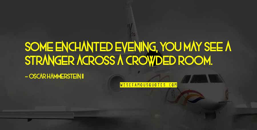 A May Evening Quotes By Oscar Hammerstein II: Some enchanted evening, you may see a stranger A May Evening Quotes By Oscar Hammerstein II: Some enchanted evening, you may see a stranger