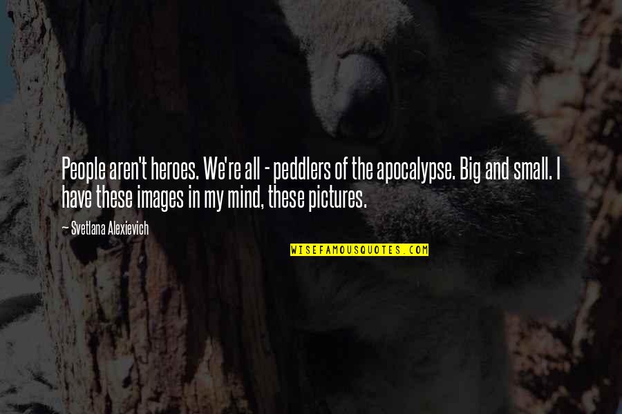 A May Evening Quotes By Svetlana Alexievich: People aren't heroes. We're all - peddlers of A May Evening Quotes By Svetlana Alexievich: People aren't heroes. We're all - peddlers of
