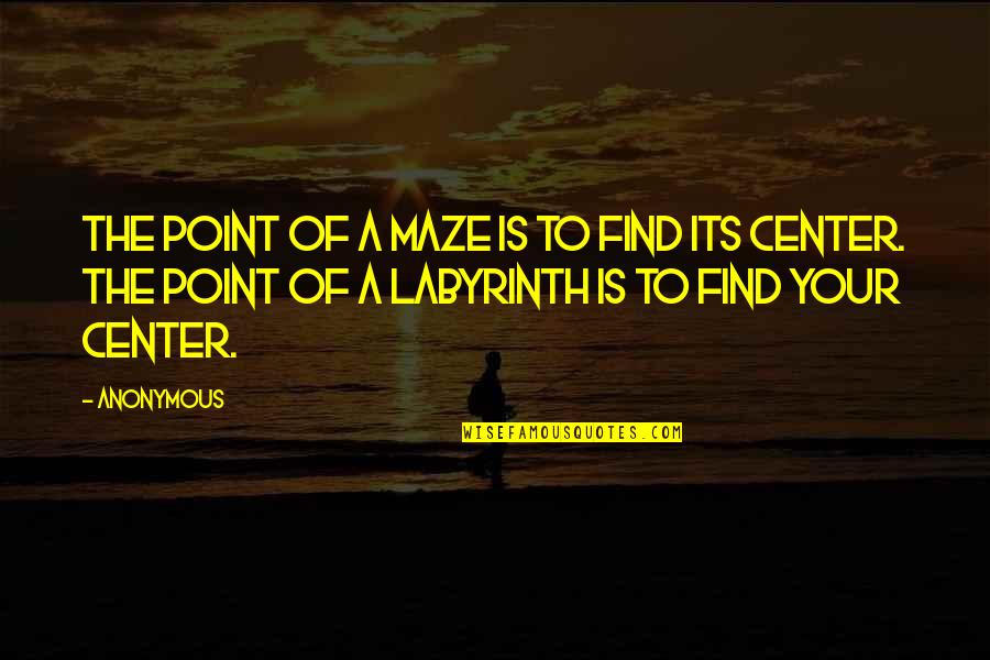 A Maze Quotes By Anonymous: The point of a maze is to find