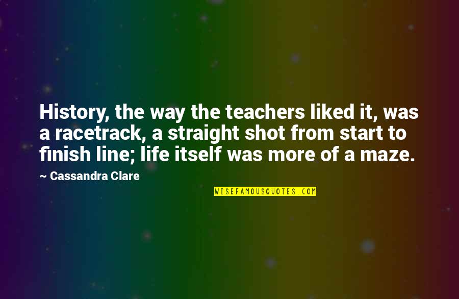 A Maze Quotes By Cassandra Clare: History, the way the teachers liked it, was