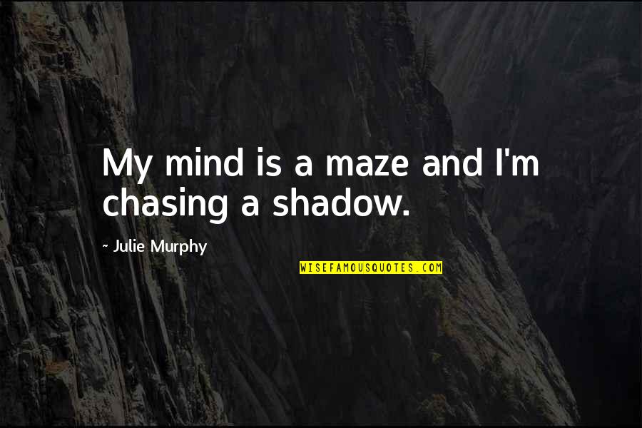 A Maze Quotes By Julie Murphy: My mind is a maze and I'm chasing
