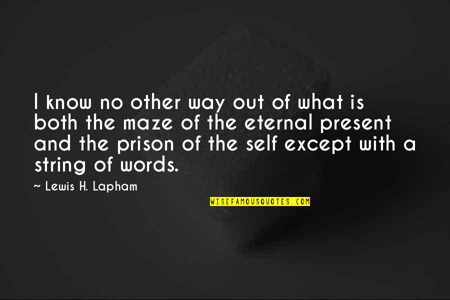 A Maze Quotes By Lewis H. Lapham: I know no other way out of what