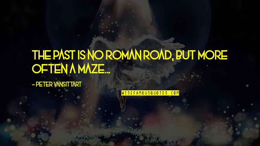 A Maze Quotes By Peter Vansittart: The past is no Roman road, but more