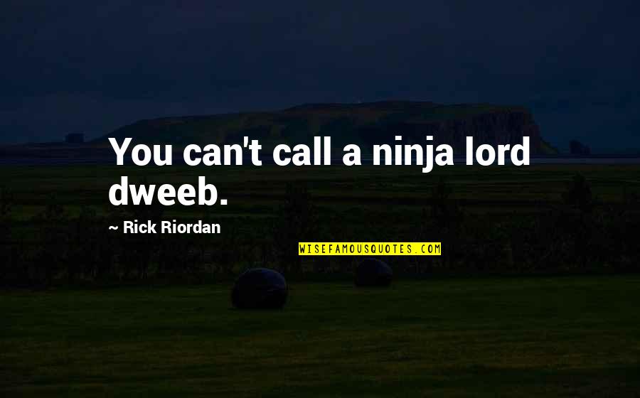 A Maze Quotes By Rick Riordan: You can't call a ninja lord dweeb.