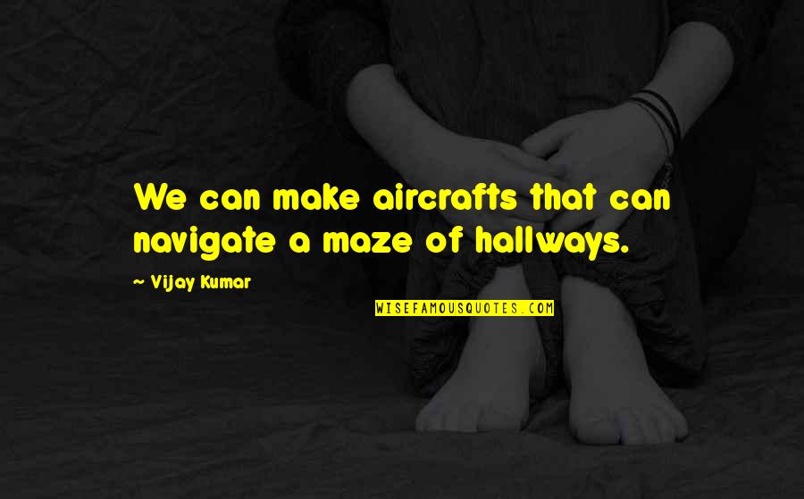 A Maze Quotes By Vijay Kumar: We can make aircrafts that can navigate a