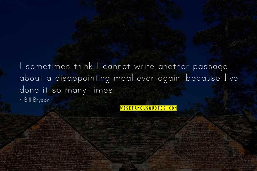 A Meal Quotes By Bill Bryson: I sometimes think I cannot write another passage A Meal Quotes By Bill Bryson: I sometimes think I cannot write another passage