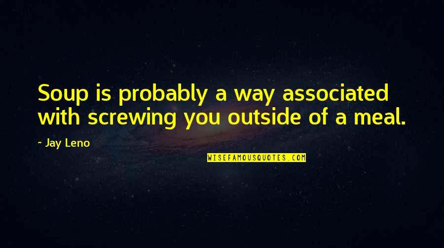 A Meal Quotes By Jay Leno: Soup is probably a way associated with screwing