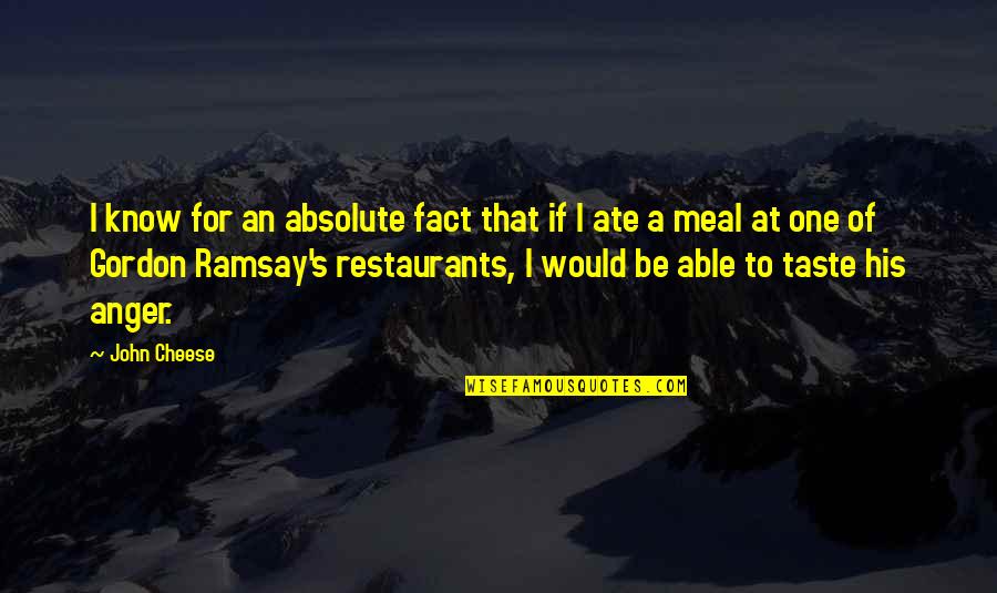 A Meal Quotes By John Cheese: I know for an absolute fact that if A Meal Quotes By John Cheese: I know for an absolute fact that if