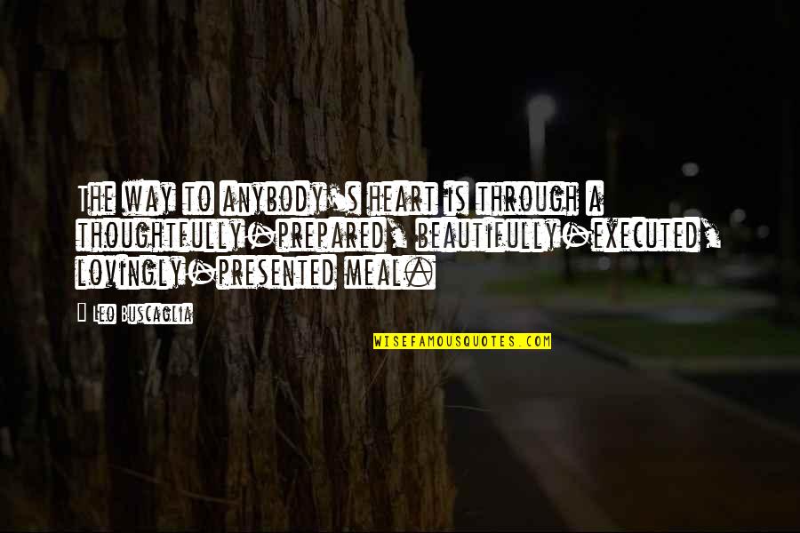 A Meal Quotes By Leo Buscaglia: The way to anybody's heart is through a A Meal Quotes By Leo Buscaglia: The way to anybody's heart is through a