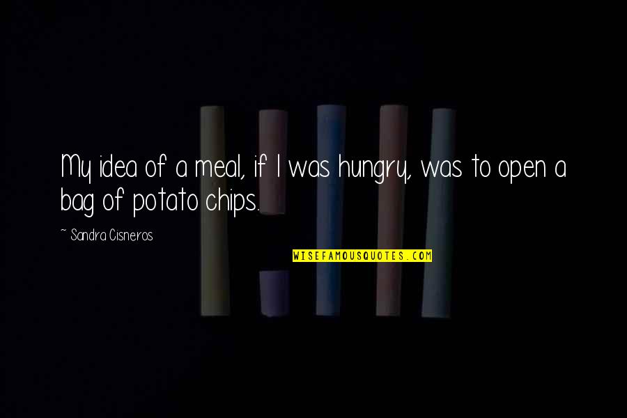 A Meal Quotes By Sandra Cisneros: My idea of a meal, if I was A Meal Quotes By Sandra Cisneros: My idea of a meal, if I was