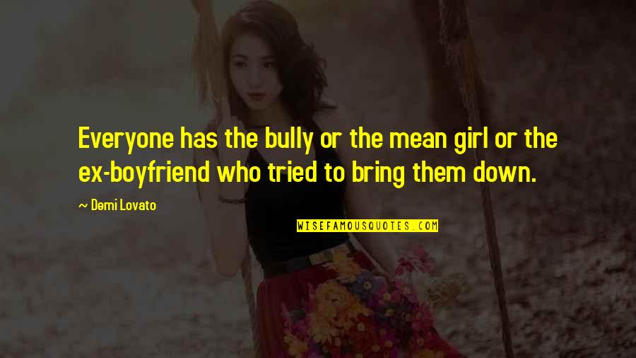 A Mean Ex Boyfriend Quotes By Demi Lovato: Everyone has the bully or the mean girl