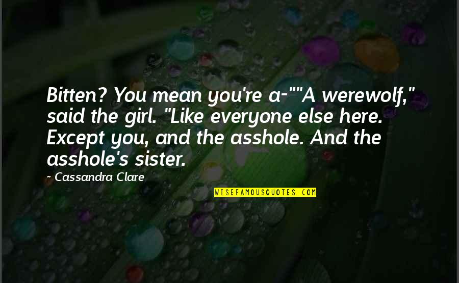 A Mean Girl Quotes By Cassandra Clare: Bitten? You mean you're a-""A werewolf," said the