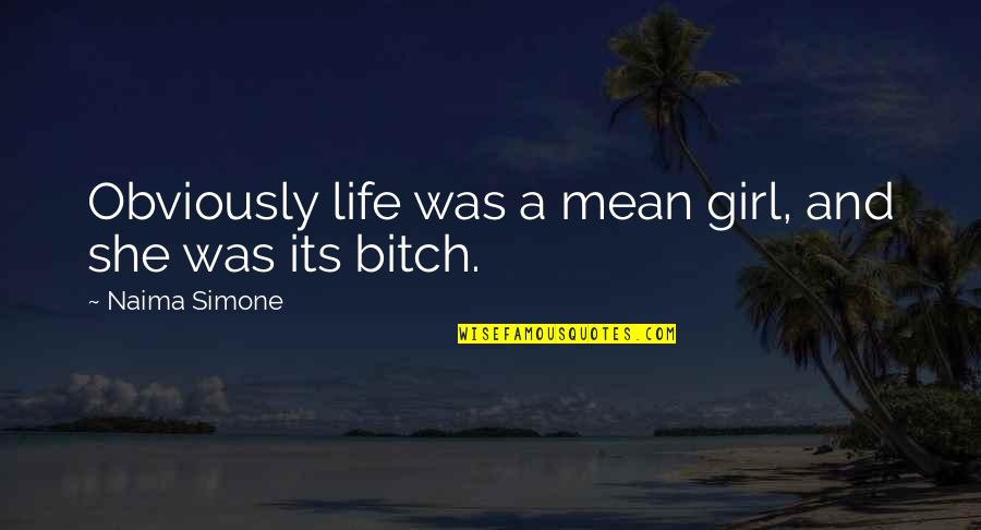 A Mean Girl Quotes By Naima Simone: Obviously life was a mean girl, and she