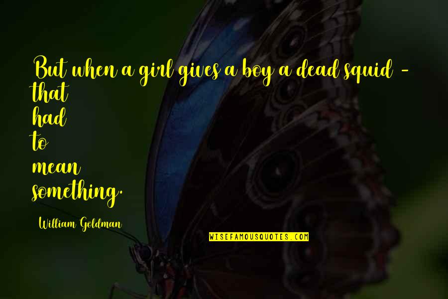 A Mean Girl Quotes By William Goldman: But when a girl gives a boy a