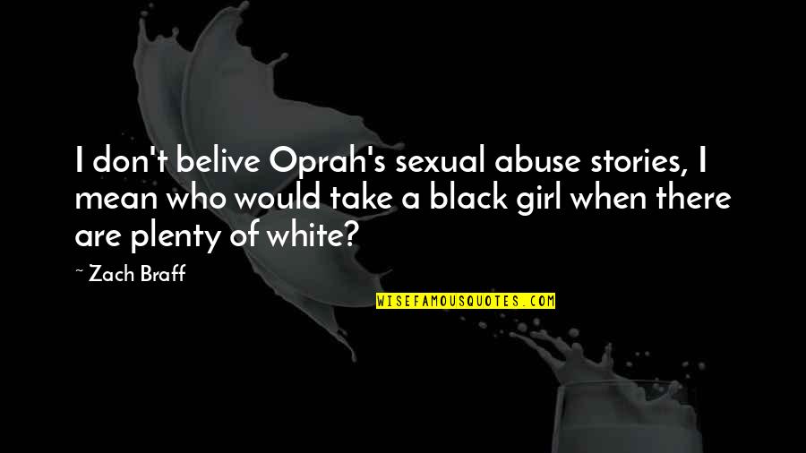A Mean Girl Quotes By Zach Braff: I don't belive Oprah's sexual abuse stories, I