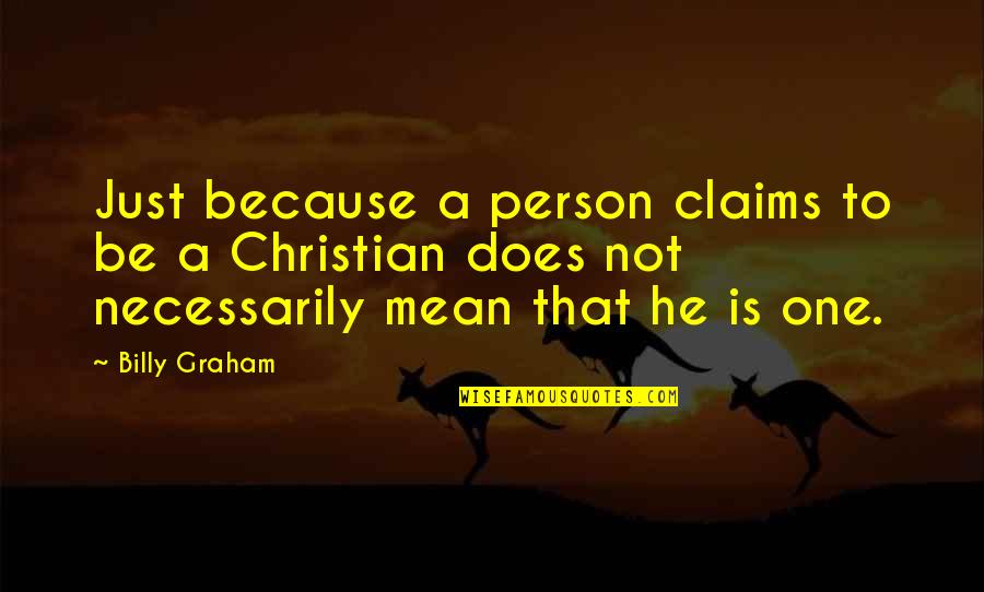 A Mean Person Quotes By Billy Graham: Just because a person claims to be a