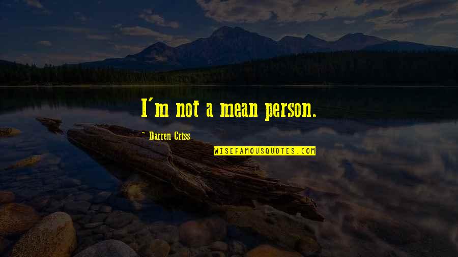 A Mean Person Quotes By Darren Criss: I'm not a mean person.