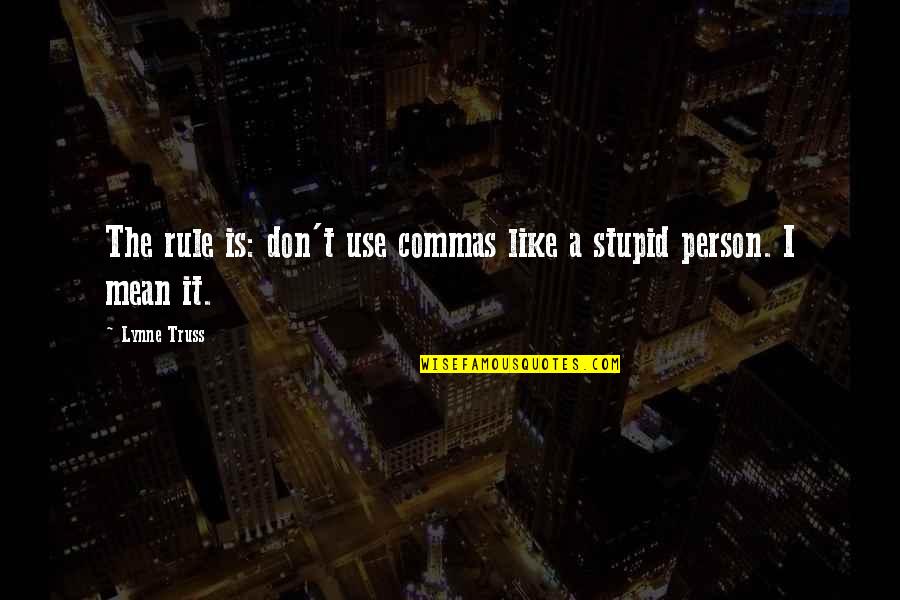 A Mean Person Quotes By Lynne Truss: The rule is: don't use commas like a