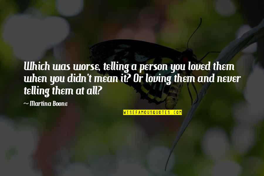 A Mean Person Quotes By Martina Boone: Which was worse, telling a person you loved