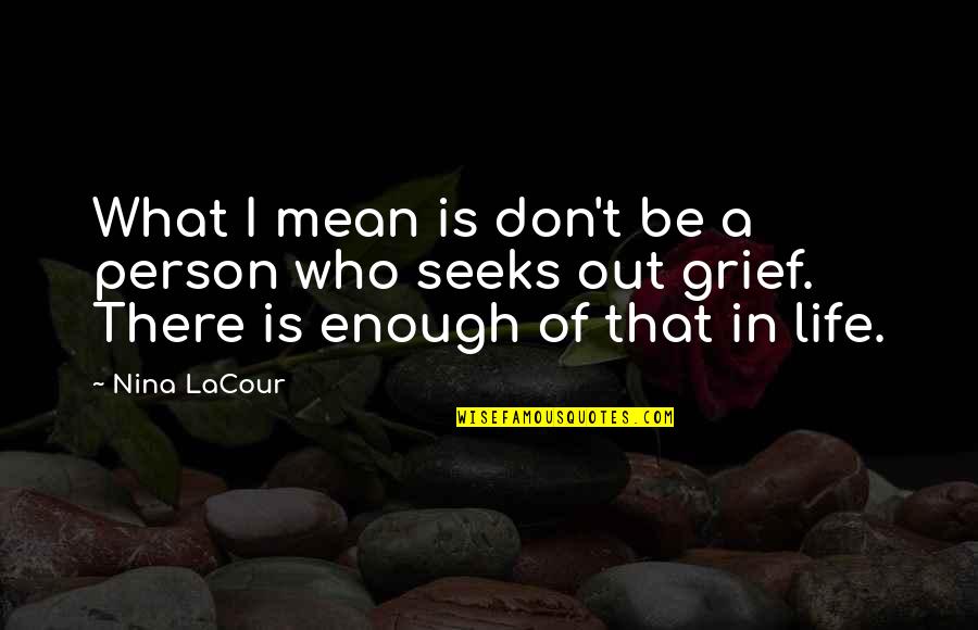 A Mean Person Quotes By Nina LaCour: What I mean is don't be a person