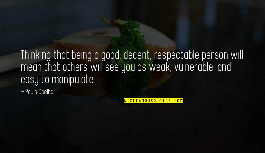 A Mean Person Quotes By Paulo Coelho: Thinking that being a good, decent, respectable person
