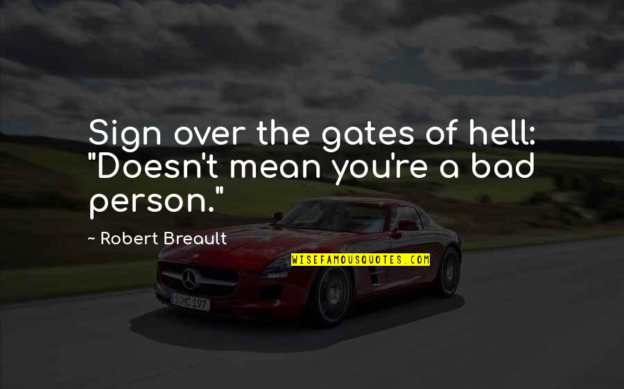 A Mean Person Quotes By Robert Breault: Sign over the gates of hell: "Doesn't mean