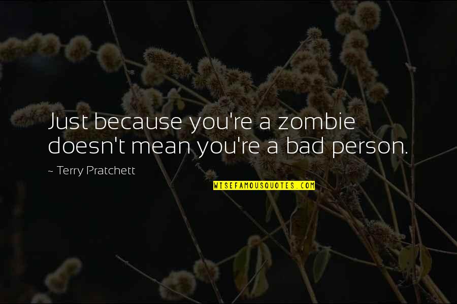 A Mean Person Quotes By Terry Pratchett: Just because you're a zombie doesn't mean you're
