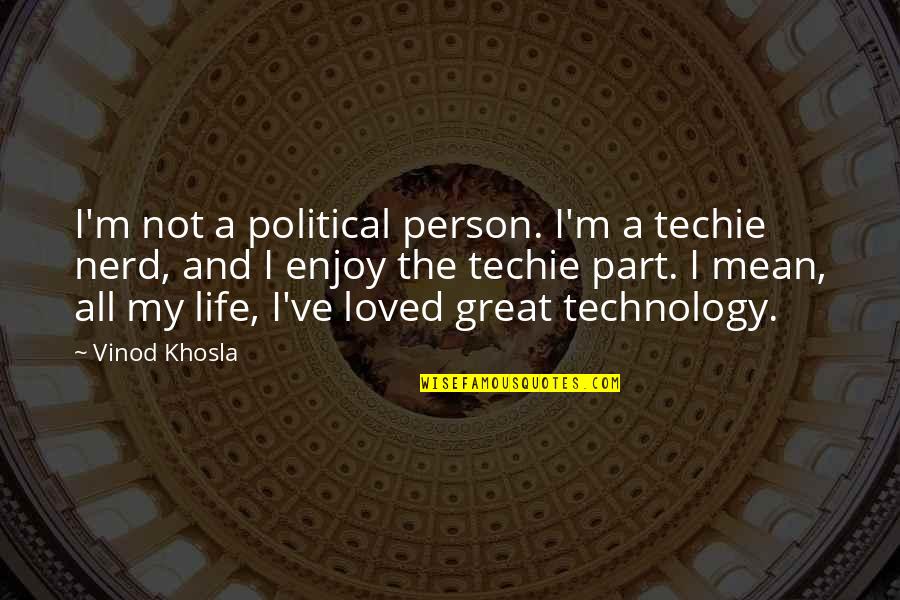A Mean Person Quotes By Vinod Khosla: I'm not a political person. I'm a techie