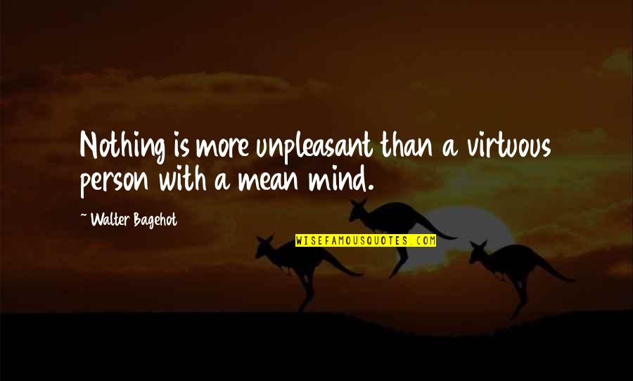 A Mean Person Quotes By Walter Bagehot: Nothing is more unpleasant than a virtuous person