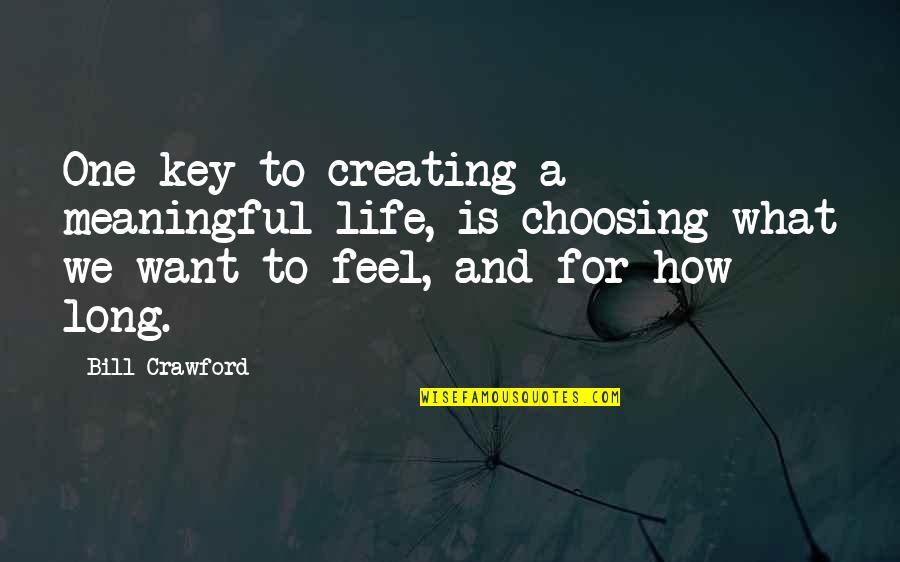 A Meaningful Life Quotes By Bill Crawford: One key to creating a meaningful life, is