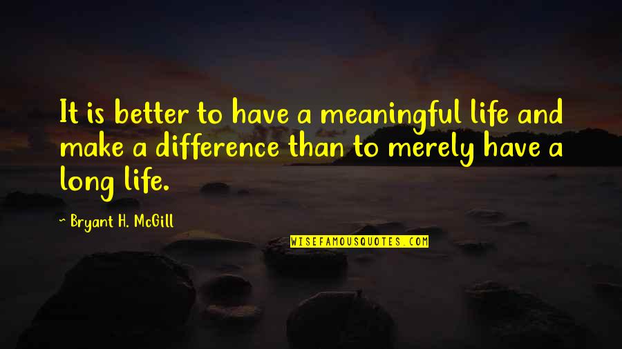 A Meaningful Life Quotes By Bryant H. McGill: It is better to have a meaningful life