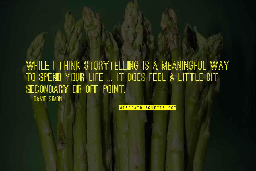 A Meaningful Life Quotes By David Simon: While I think storytelling is a meaningful way