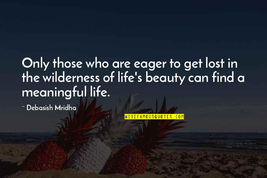 A Meaningful Life Quotes By Debasish Mridha: Only those who are eager to get lost