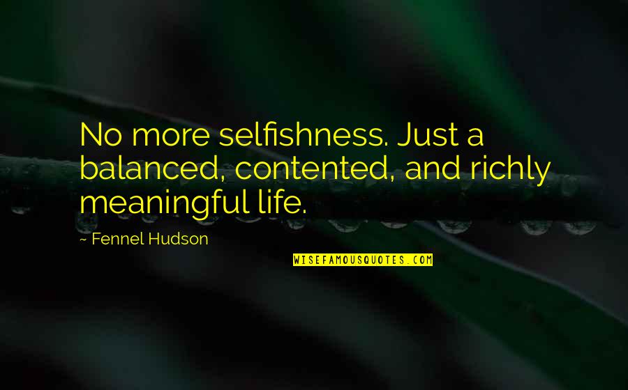 A Meaningful Life Quotes By Fennel Hudson: No more selfishness. Just a balanced, contented, and