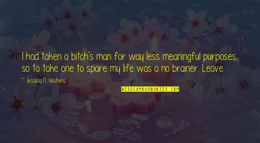 A Meaningful Life Quotes By Jessica N. Watkins: I had taken a bitch's man for way