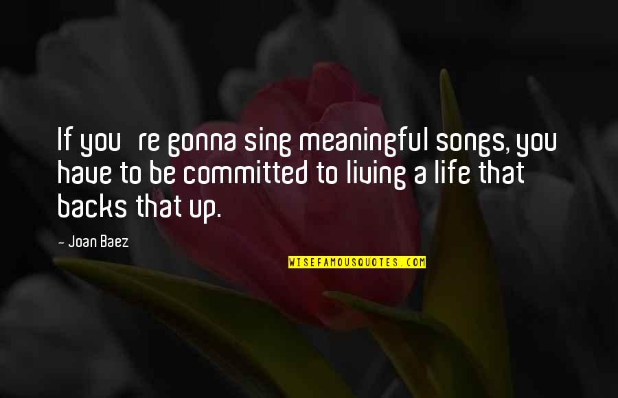 A Meaningful Life Quotes By Joan Baez: If you're gonna sing meaningful songs, you have