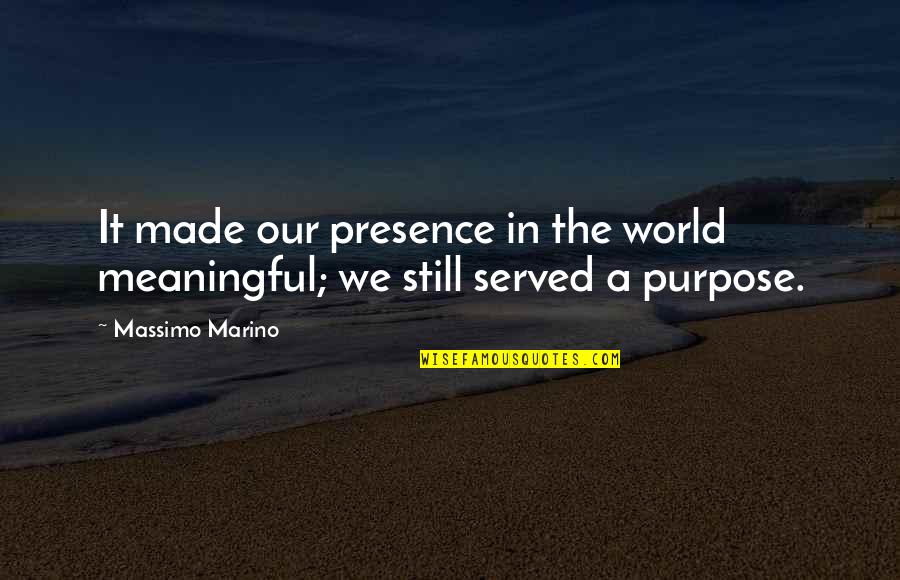 A Meaningful Life Quotes By Massimo Marino: It made our presence in the world meaningful;